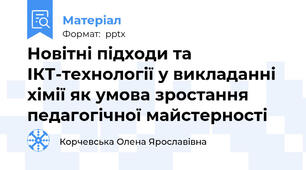 Новітні підходи та ІКТ-технології у викладанні хімії як умова зростання педагогічної майстерності