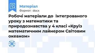 Робочі матеріали до  Інтегрованого уроку з математики та природознавства у 4 класі «Круїз математичним лайнером Світовим океаном»