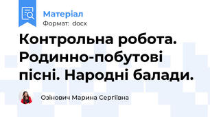 Контрольна робота. Родинно-побутові пісні. Народні балади.