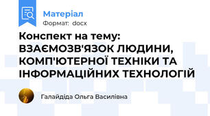 Конспект на тему: ВЗАЄМОЗВ'ЯЗОК ЛЮДИНИ, КОМП'ЮТЕРНОЇ ТЕХНІКИ ТА ІНФОРМАЦІЙНИХ ТЕХНОЛОГІЙ