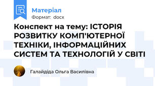 Конспект на тему: ІСТОРІЯ РОЗВИТКУ КОМП'ЮТЕРНОЇ ТЕХНІКИ, ІНФОРМАЦІЙНИХ СИСТЕМ ТА ТЕХНОЛОГІЙ У СВІТІ
