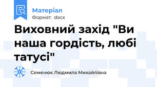 Виховний захід "Ви наша гордість, любі татусі"