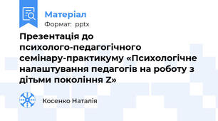 Презентація до психолого-педагогічного семінару-практикуму «Психологічне налаштування педагогів на роботу з дітьми покоління Z»