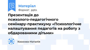 Презентація до психолого-педагогічного семінару-практикуму «Психологічне налаштування педагогів на роботу з обдарованими дітьми»
