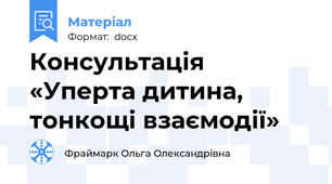 Консультація «Уперта дитина, тонкощі взаємодії»