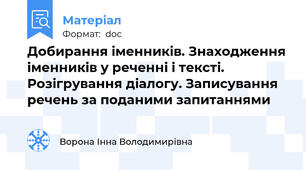 Добирання іменників. Знаходження іменників у реченні і тексті. Розігрування діалогу. Записування речень за поданими запитаннями