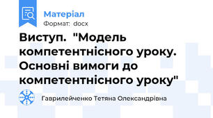Виступ.  "Модель компетентнісного уроку. Основні вимоги до компетентнісного уроку"