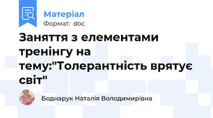 Заняття з елементами тренінгу на тему:"Толерантність врятує світ"