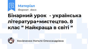 Бінарний урок  - українська література+мистецтво. 8 клас “ Найкраща в світі “