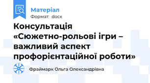 Консультація «Сюжетно-рольові ігри – важливий аспект профорієнтаційної роботи»