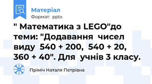 " Математика з LEGO"до теми: "Додавання  чисел  виду  540 + 200,  540 + 20,  360 + 40". Для  учнів 3 класу.