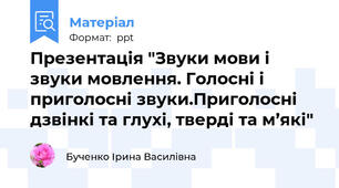 Презентація "Звуки мови і звуки мовлення. Голосні і приголосні звуки.Приголосні дзвінкі та глухі, тверді та м’які"