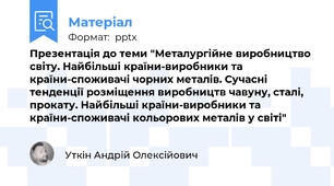 Презентація до теми "Металургійне виробництво світу. Найбільші країни-виробники та країни-споживачі чорних металів. Сучасні тенденції розміщення виробництв чавуну, сталі, прокату. Найбільші країни-виробники та країни-споживачі кольорових металів у світі"