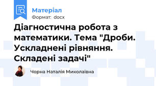 Діагностична робота з математики. Тема "Дроби. Ускладнені рівняння. Складені задачі"