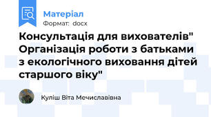 Консультація для вихователів" Організація роботи з батьками з екологічного виховання дітей старшого віку"