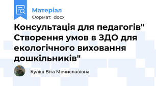 Консультація для педагогів" Створення умов в ЗДО для екологічного виховання дошкільників"