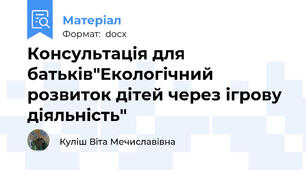 Консультація для батьків"Екологічний розвиток дітей через ігрову діяльність"