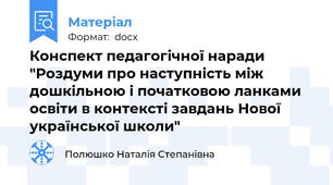 Конспект педагогічної наради "Роздуми про наступність між дошкільною і початковою ланками освіти в контексті завдань Нової української школи"
