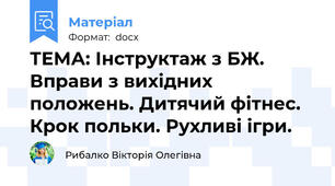 ТЕМА: Інструктаж з БЖ. Вправи з вихідних положень. Дитячий фітнес. Крок польки. Рухливі ігри.
