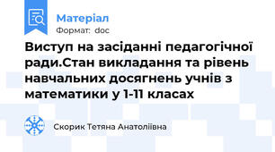 Виступ на засіданні педагогічної ради.Стан викладання та рівень навчальних досягнень учнів з математики у 1-11 класах