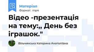 Відео -презентація на тему:,, День без іграшок."