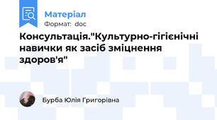 Консультація."Культурно-гігієнічні навички як засіб зміцнення здоров'я"