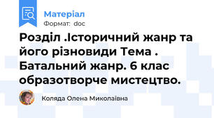 Розділ .Історичний жанр та його різновиди Тема . Батальний жанр. 6 клас образотворче мистецтво.