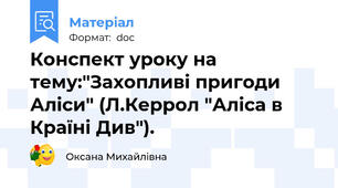 Конспект уроку на тему:"Захопливі пригоди Аліси" (Л.Керрол "Аліса в Країні Див").