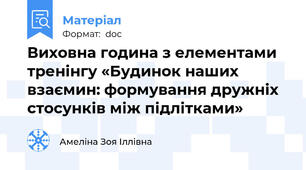Виховна година з елементами тренінгу «Будинок наших взаємин: формування дружніх стосунків між підлітками»