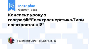 Конспект уроку з географії:"Електроенергтика.Типи електростанцій"