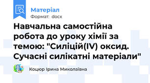Навчальна самостійна робота до уроку хімії за темою: "Силіцій(ІV) оксид. Сучасні силікатні матеріали"