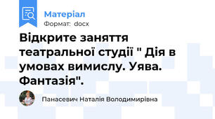 Відкрите заняття театральної студії " Дія в умовах вимислу. Уява. Фантазія".