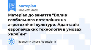 Матеріал до заняття "Вплив глобального потепління на агротехнічні культури. Адаптація європейських технологій в умовах України"