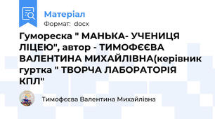 Гумореска " МАНЬКА- УЧЕНИЦЯ ЛІЦЕЮ", автор - ТИМОФЄЄВА ВАЛЕНТИНА МИХАЙЛІВНА(керівник гуртка " ТВОРЧА ЛАБОРАТОРІЯ КПЛ"
