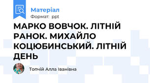 МАРКО ВОВЧОК. ЛІТНІЙ РАНОК. МИХАЙЛО КОЦЮБИНСЬКИЙ. ЛІТНІЙ ДЕНЬ