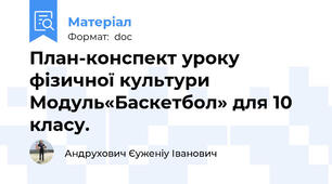 План-конспект уроку фізичної культури  Модуль«Баскетбол» для 10 класу.
