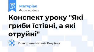 Конспект уроку "Які гриби їстівні, а які отруйні"