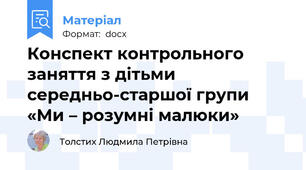 Конспект контрольного заняття з дітьми середньо-старшої групи «Ми – розумні малюки»