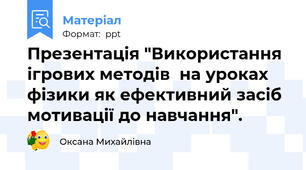 Презентація "Використання ігрових методів  на уроках фізики як ефективний засіб мотивації до навчання".