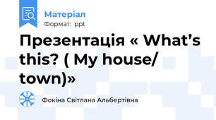 Презентація « What’s this? ( My house/ town)»