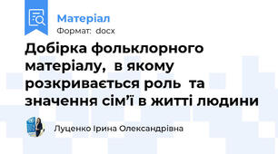 Добірка фольклорного матеріалу,  в якому розкривається роль  та значення сім’ї в житті людини