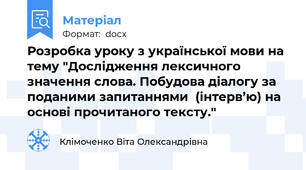 Розробка уроку з української мови на тему "Дослідження лексичного значення слова. Побудова діалогу за поданими запитаннями  (інтерв’ю) на основі прочитаного тексту."