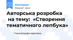 Авторська розробка      на тему:  «Створення тематичного лепбука»