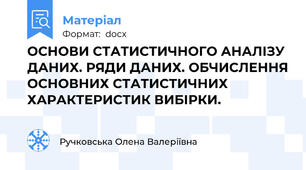 ОСНОВИ СТАТИСТИЧНОГО АНАЛІЗУ ДАНИХ. РЯДИ ДАНИХ. ОБЧИСЛЕННЯ ОСНОВНИХ СТАТИСТИЧНИХ ХАРАКТЕРИСТИК ВИБІРКИ.
