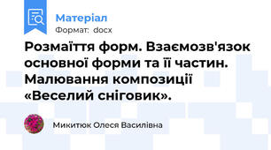 Розмаїття форм. Взаємозв'язок основної форми та її частин. Малювання композиції «Веселий сніговик».