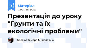 Презентація до уроку "Грунти та їх екологічні проблеми"