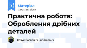 Практична робота: Оброблення дрібних деталей