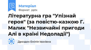 Літературна гра "Упізнай героя" (за повістю-казкою Г. Малик "Незвичайні пригоди Алі в країні Недоладії")