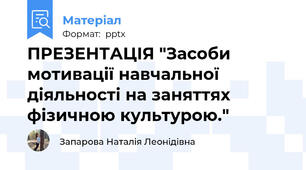 ПРЕЗЕНТАЦІЯ "Засоби мотивації навчальної діяльності на заняттях фізичною культурою."