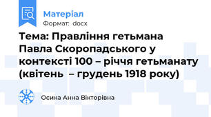 Тема: Правління гетьмана Павла Скоропадського у контексті 100 – річчя гетьманату (квітень  – грудень 1918 року)